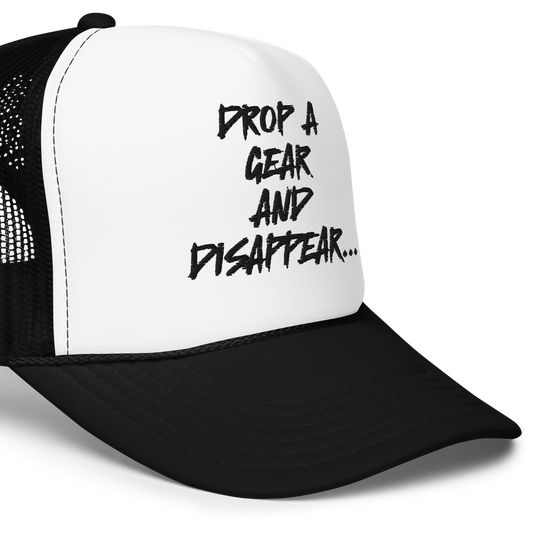 DROP A GEAR AND DISAPPEAR FOAM TRUCKER HAT
