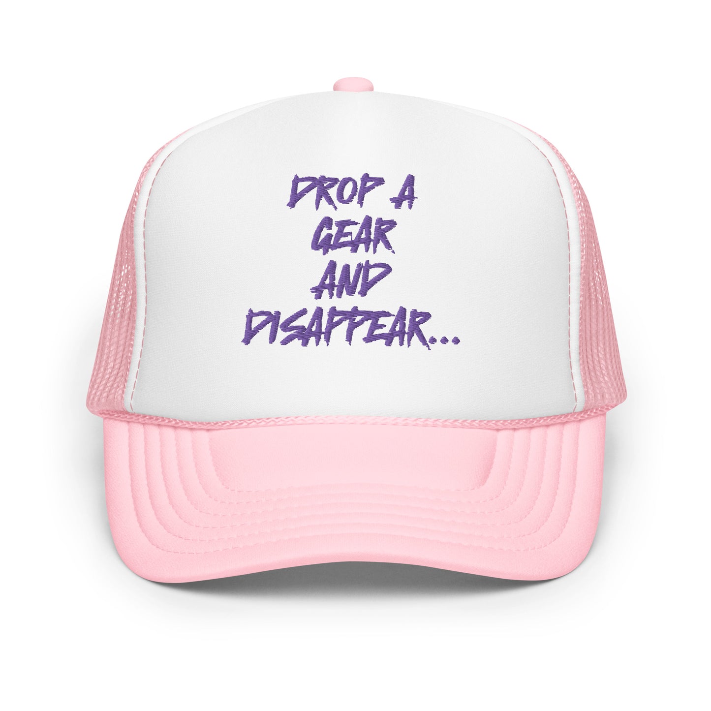 DROP A GEAR AND DISAPPEAR FOAM TRUCKER HAT
