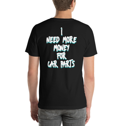 NEED MORE MONEY FOR CAR PARTS UNISEX T-SHIRT